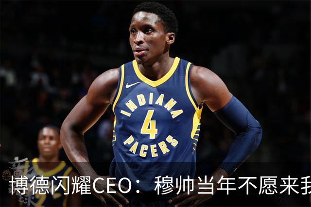 博德闪耀CEO：穆帅当年不愿来我们主场训练，如今我们在建新球场